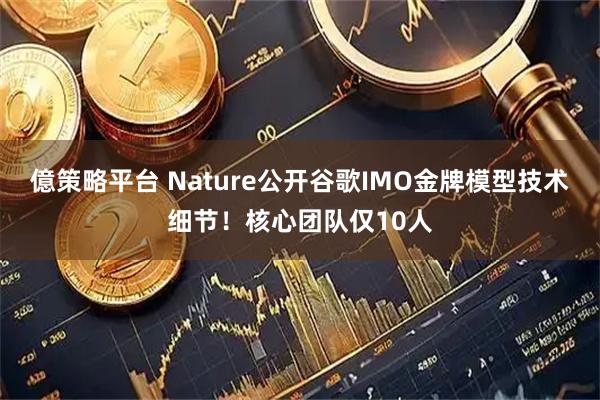 億策略平台 Nature公开谷歌IMO金牌模型技术细节！核心团队仅10人