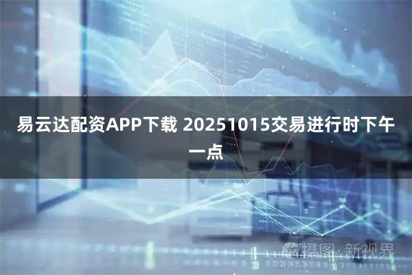 易云达配资APP下载 20251015交易进行时下午一点